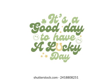 It's a good day to have a Lucky day Retro St Patrick's Day Typography T shirt design