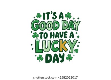 It's a Good day to have a Lucky Day, Retro St. Patrick's Day Typography Sublimation T shirt design