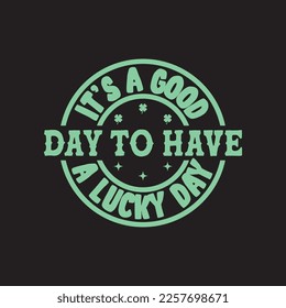 It's A Good Day To Have A Lucky Day St. Patrick's Day Sublimation. Typography Cricut Craft