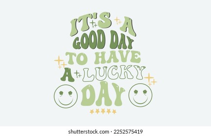 It's A Good Day To Have A Lucky Day SVG. St. Patrick's Day. st Patrick's day quote vector t shirt design