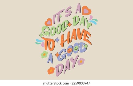 It's a Good Day to Have a Good Day vector t-shirt design