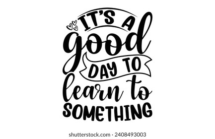 It’s A Good Day To Learn To Something- Piano t- shirt design, Hand drawn lettering phrase for Cutting Machine, Silhouette Cameo, Cricut, Vector illustration Template.