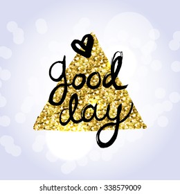 Good Day lettering calligraphy with gold glitter background. Hand written decorative word, design element, banner  phrase, poster template. Vector illustration.
