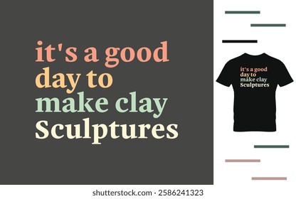 It's a good day to make clay sculptures t shirt design