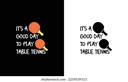 It's a Good Day to Play Table Tennis, Ping Pong Table Tennis Quote T shirt design, typography