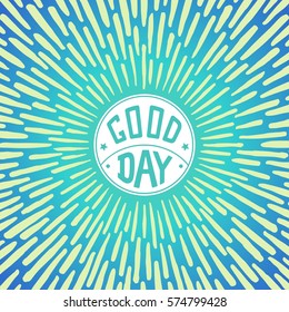 Good Day. Positive poster with radially grunge sunbeams. Vector illustration