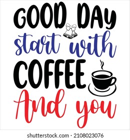 Good day start with coffee and you, t-shirt design and vector file.