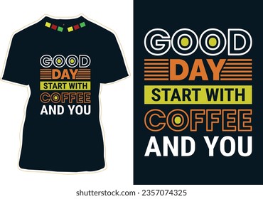 Good Day Start With Coffee And You, International Coffee Day T-shirt Design