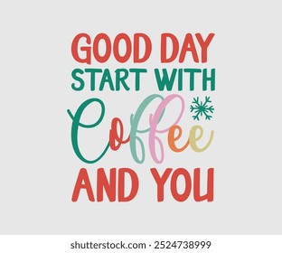 Good Day Start With Coffee And You, Christmas Design, Hand drawn lettering phrase isolated on white background, Calligraphy T-shirt design, EPS,  Files for Cutting, bag, cups, card