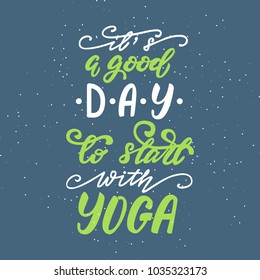 It's a good day to start with Yoga lettering quote. Vector illustration.