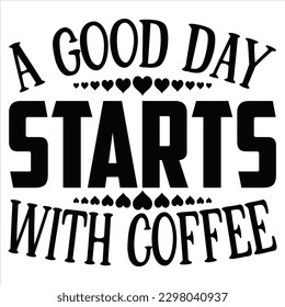 A Good Day Starts with Coffee   SVG  T shirt design Vector File