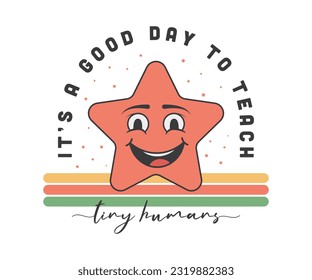 It's a good day to teach tiny human, Cute Star Shape Happy face cartoon Character, inspirational quotes,lettering design. happy Teacher vector editable design for print on T-Shirt, mugs, sweatshirt. svg