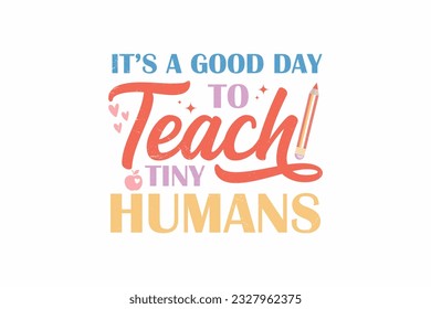 It’s A Good Day To Teach Tiny Humans SVG typography T shirt design svg
