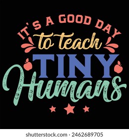 IT'S A GOOD DAY TO TEACH TINY HUMANS TEACHER DAY T-SHIRT DESIGN, 