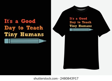 It's A Good Day To Teach Tiny Humans Back To School Teachers T-Shirt Design