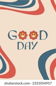 Good day. Good vibe. Bright groovy poster 70s. Retro wavy backgrounds with a vintage colors. Funny flowers.