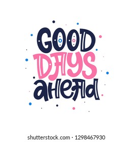 Good days ahead. Bright colored letters. Modern hand drawn lettering. Colourful lettering for postcards and banners. Motivational calligraphy poster. Stylish font typography. Abstract type.