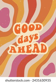 Good days ahead groovy lettering quote on vintage textured background for prints, posters, cards, signs, wallpaper, banners, templates, etc. EPS 10