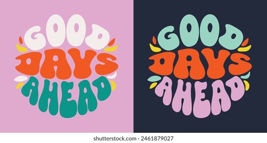 Good days ahead. Groovy lettering.  Retro slogan in round shape. Fashionable groovy design for posters, cards, t-shirts.