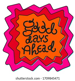 Good days ahead. Motivational postcard. Colorful lettering. Hand-drawn typography for poster or postcard. Funny badge or icon.