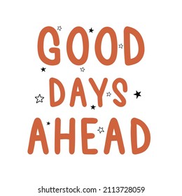 Good days ahead slogan. Vector illustration design for fashion fabrics, textile graphics, prints.