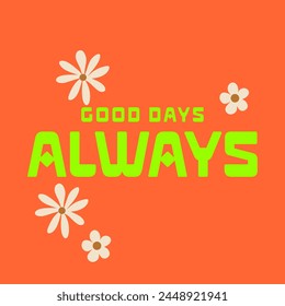Good days always typography slogan for t shirt printing, tee graphic design. 