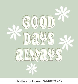 Good days always typography slogan for t shirt printing, tee graphic design. 