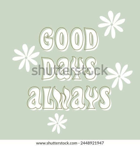 Good days always typography slogan for t shirt printing, tee graphic design. 