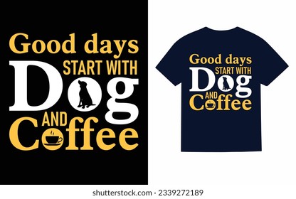 
good days atart with dog and coffee, dog t shirt design