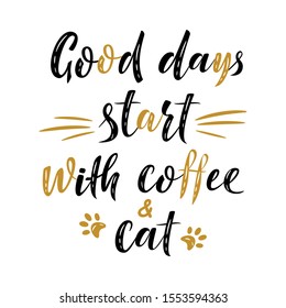 Good days start with coffee and cat handwritten sign. Modern brush lettering. Cute slogan about cat. Cat lover. Phrase for poster design, card, t-shirt print or mug print. Vector isolated illustration