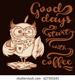 Good days start with coffee. Hand drawn owl with cup of coffee. Inspirational morning poster for cafe menu, prints, mugs, banners. Vector 