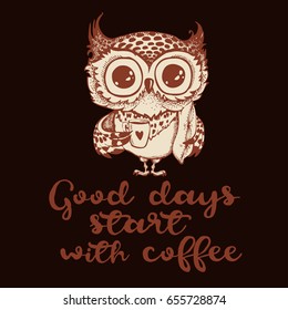 Good days start with coffee. Hand drawn owl with cup of coffee. Inspirational morning poster for cafe menu, prints, mugs, banners. Vector 