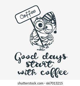 Good days start with coffee. Hand drawn owl with cup of coffee. Inspirational morning poster for cafe menu, prints, mugs, banners. Vector 