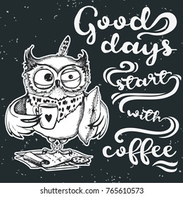 Good days start with coffee. Hand drawn owl with cup of coffee. Inspirational morning poster for cafe menu, prints, mugs, banners. Vector 