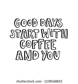 Good days start with coffee and you. Hand drawn lettering.