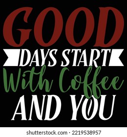 Good Days Start With Coffee And You  Coffee Lover  Coffee Drink Typography T shirt Design Saying