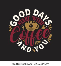 Good days start with coffee and you. Hand drawn poster with hand lettering. Motivational quotes for coffee lovers