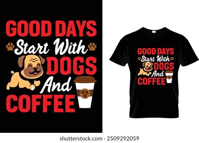 Good days start with dogs and coffee - Dog T Shirt Design