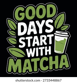 Good Days Start With Matcha Funny Green Tea Lover Vintage Matcha Tea T-shirt Design