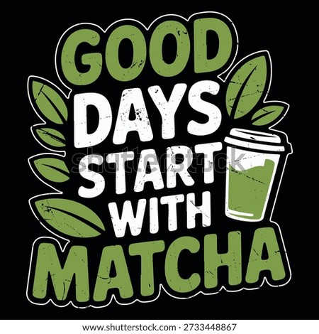Good Days Start With Matcha Funny Green Tea Lover Vintage Matcha Tea T-shirt Design