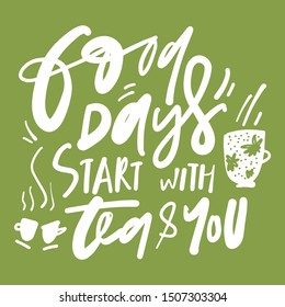 Good days start with tea and you. Hand lettering quote for your design