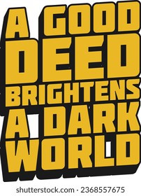 A Good Deed Brightens a Dark World Motivational Typographic Quote Design.