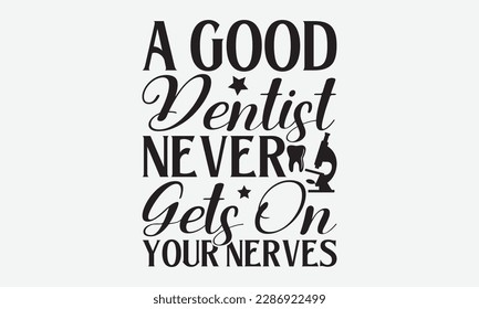 A Good Dentist Never Gets On Your Nerves - Dentist T-shirt Design, Conceptual handwritten phrase craft SVG hand-lettered, Handmade calligraphy vector illustration, template, greeting cards, mugs, broc svg