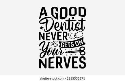 A Good Dentist Never Gets On Your Nerves - Dentist T-Shirt Design, Logo Design, T-Shirt Design, Sign Making, Card Making, Scrapbooking, Vinyl Decals and Many More.