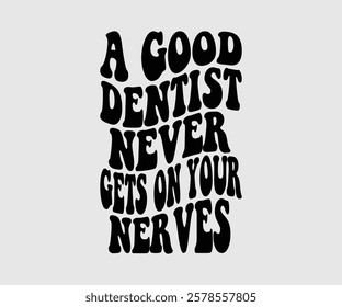 A Good Dentist Never Gets On Your Nerves, Dentist t-shirt design, Calligraphy graphic design, eps, Files for Cutting, greeting card template with typography text white background