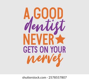 A Good Dentist Never Gets On Your Nerves, Dentist t-shirt design, Calligraphy graphic design, eps, Files for Cutting, greeting card template with typography text white background