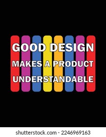 GOOD DESIGN MAKES A PRODUCT UNDERSTANDABLE. T-SHIRT DESIGN. PRINT TEMPLATE. TYPOGRAPHY VECTOR ILLUSTRATION.