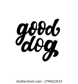 Good dog. Positive quote. Dog friendly poster. Vector Hand lettering. Black ink phrase on white isolated background for posters, stickers, greeting card or t-shirt print