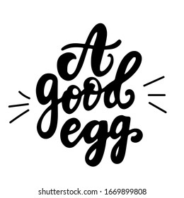 A good egg quote. English idiom, hand lettering, brush calligraphy. Youth slang. Inspire and motivational quote.  Print for poster's, t-shirt, bag, cups, card, flyer, sticker, badge. 