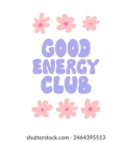 Good energy club quote and abstract pink flowers. Vector illustration of retro groovy phrase. Lettering in 1970s hippie style